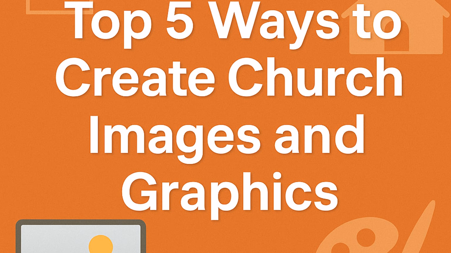 Top 5 Ways to Create Church Images and Graphics